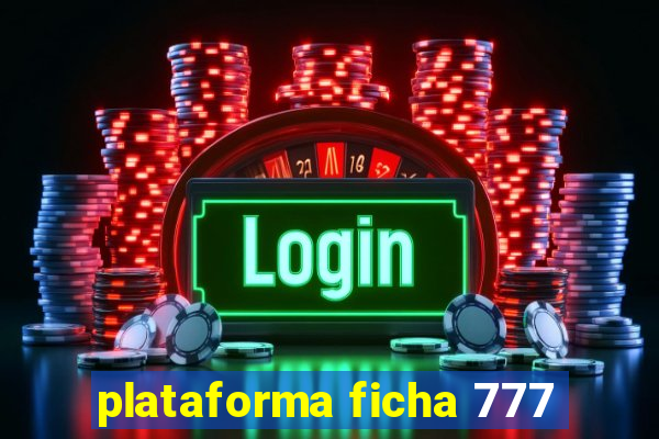 plataforma ficha 777